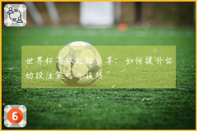 世界杯滚球经验分享:如何提升你的投注策略与技巧