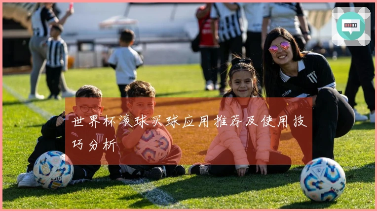 世界杯滚球买球应用推荐及使用技巧分析