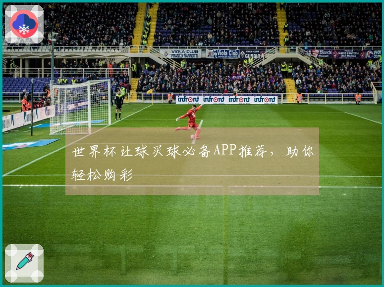 世界杯让球买球必备APP推荐，助你轻松购彩